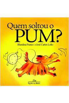 Quem Soltou o Pum? - Blandina Franco; José Carlos Lollo