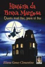 História da Bruxa Margosa: Quem Mal Faz, para Si Faz - Eliana Gomes Clementino
