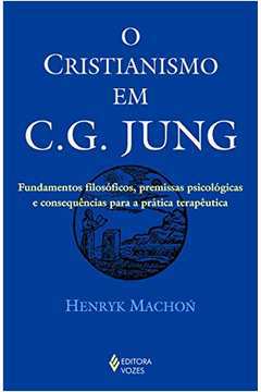 O Cristianismo Em C. G. Jung: Fundamentos Filosóficos- Henryk Machón