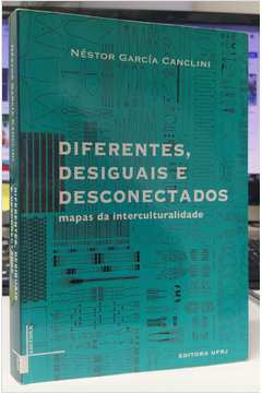 Diferentes, Desiguais e Desconectados 3ª Edição - Néstor García Canclini