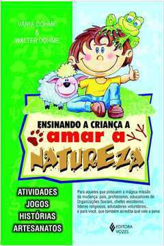 Ensinando a Criança a Amar a Natureza- Vania Dohme; Walter Dohme