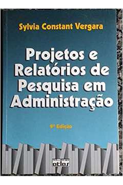 Projetos e Relatórios de Pesquisa Em Administração 9ª Edição - Sylvia Constant Vergara