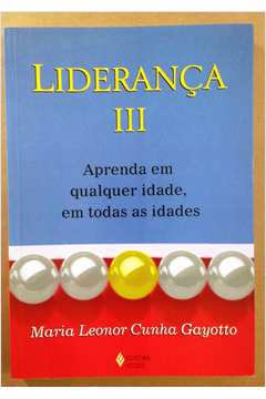 Liderança 3- Aprenda Em Qualquer Idade, Em Todas as Idades- Maria Leonor Cunha Gayotto