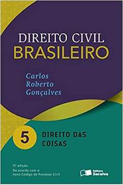 Direito Civil Brasileiro. Direito das Coisas - Volume 5 - 11ª Edição / Carlos Roberto Gonçalves