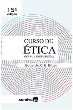 Curso de ética Jurídica - 15ª Edição de 2019: Ética Geral...(novo) - Eduardo C. B. Bittar