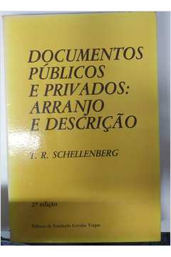 Documentos Públicos e Privados: Arranjo e Descrição 2ª Edição  - T. R. Schellenberg