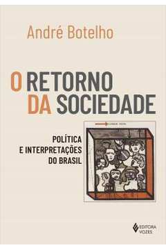 O Retorno da Sociedade: Política e Interpretações do Brasil - André Botelho