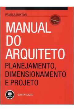 Manual do Arquiteto: Planejamento, Dimensionamento e Projeto 5ª Ed - Pamela Baxton