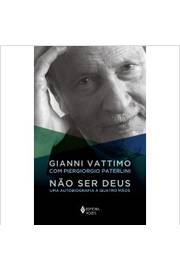 Não Ser Deus: uma Autobiografia a Quatro Mãos- Gianni Vattimo