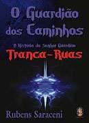 O Guardião dos Caminhos: a História do Senhor Guardião Tranca- Rias - Rubens Saraceni
