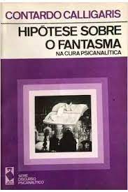 Hipótese Sobre o Fantasma: na Cura Psicanalítica - Caontardo Calligaris