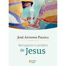 Recuperar o Projeto de Jesus- José Antonio Pagola