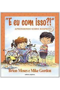 E Eu Com Isso? Aprendendo Sobre Respeito - Brian Moses