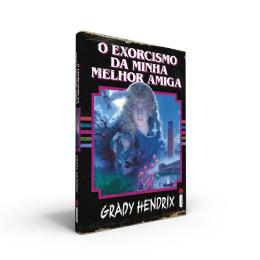 O Exorcismo da Minha Melhor Amiga ( Novo) - Grady Hendrix