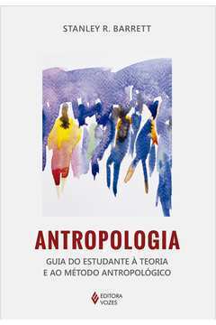 Antropologia: Guia do Estudante á Teoria e ao Método Antropológico - Stanley R. Barrett; Fabio Creder