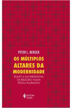 Os Múltiplos Altares da Modernidade - Peter L. Berger