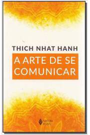 A Arte de Se Comunicar - Thich Nhat Hanh