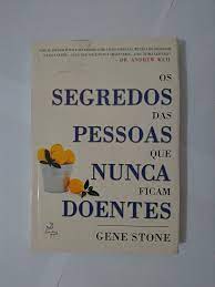 Os Segredos das Pessoas Que Nunca Ficam Soentes - Gene Stone
