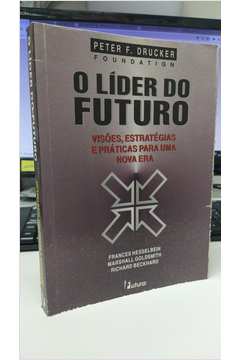 O Líder do Futuro: Visões, Estratégias e Práticas para uma Nova Era - Peter F. Drucker