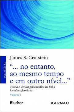 No Entanto, ao Mesmo Tempo e Em Outro Nível...- Volume 1- James S. Grotstein