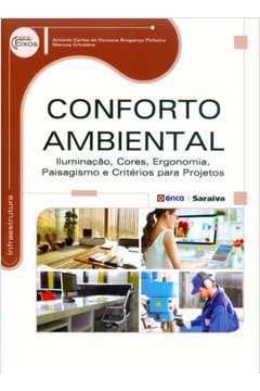 Conforto Ambiental - Iluminação, Cores, Ergonomia - Antonio Carlos da Fonseca Bragança