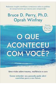 O Que Aconteceu Com Você? ( Novo)  - Bruce D. Perry