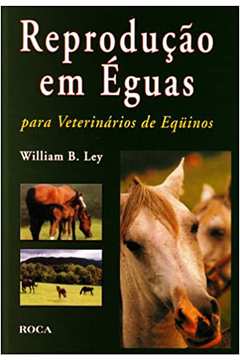 Reprodução Em Éguas para Veterinários de Eqüinos - Willian B. Ley