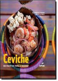 Ceviche: do Pacífico para o Mundo - Patricia Moll; Dagoberto Torres