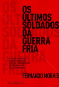 Os últimos Soldados da Guerra Fria - Fernando Morais