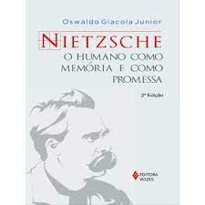 Nietzsche - o Humano Como Memoria e Como Promessa - Oswaldo Giacoia Junior