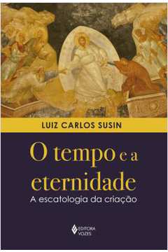 O Tempo e a Eternidade - Luiz Carlos Susin