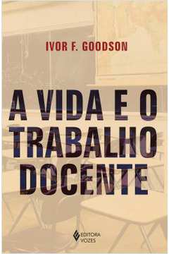 A Vida e o Trabalho Docente ( Novo) - Ivor F. Goodson