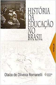 História da Educação no Brasil 40ª Edição - Otaíza de Oliveira Romanelli