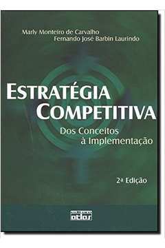 Estratégia Competitiva: dos Conceitos a Implementação 2ª Edição -  Marly Monteiro de Carvalho