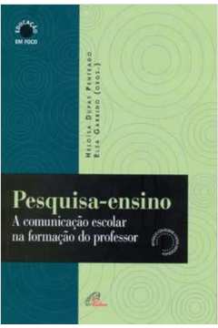 Pesquisa-ensino: a Comunicação Escolar na Formação do Professor- Heloísa Dupas Penteado