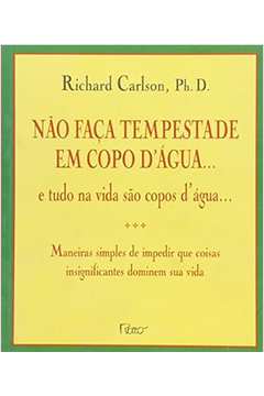 Não Faça Tempestade Em Copo Dágua  - Richard Carlson