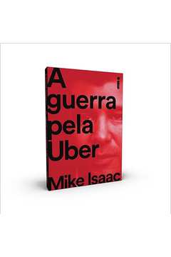 A Guerra pela Uber - Mike Issac