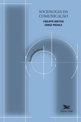 Sociologia da Comunicação 4ª Edição - Philippe Breton