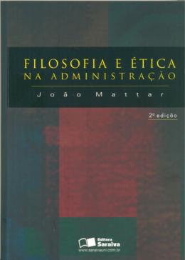 Filosofia e ética na Administração 2ª Edição  - João Augusto Mattar Neto