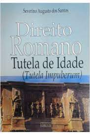 Direito Romano: Tutela de Idade - Severino Augusto dos Santos