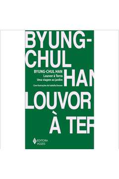 Louvor à Terra: uma Viagem ao Jardim ( Novo ) - Byung-chul Han