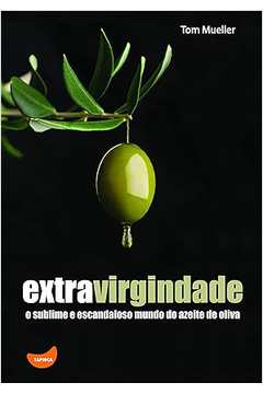 Extravirgindade: o Sublime e Escandaloso Mundo do Azeite de Oliva - Tom Mueller