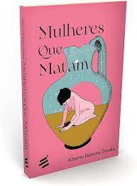 Mulheres Que Matam - Alberto Barrera Tyszka