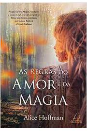 As Regras do Amor e da Magia - Alice Hoffman