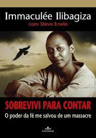 Sobrevivi para Contar: o Poder da Fé Me Salvou de um Massacre - Immaculee Ilibagiza
