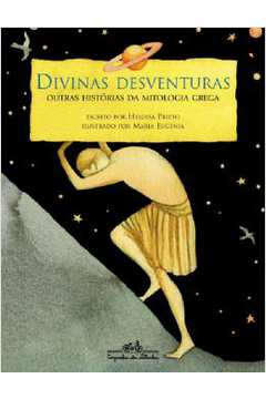 Divinas Desventuras - Outras Histórias da Mitologia Grega  -Heloisa Prieto