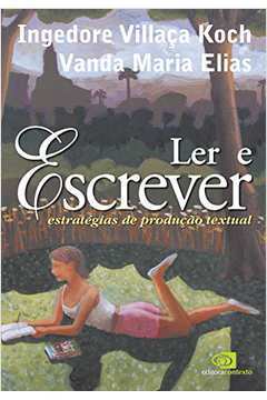 Ler e Escrever: Estratégias de Produção Textual - Ingedore Villaça Koch; Vanda Maria Elias