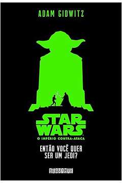 Star Wars: o Império Contra- Ataca: Então Você Quer Ser um Jedi?  - Adam Gidwitz