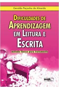 Dificuldades de Aprendizagem Em Leitura e Escrita: Método Fônico - Geraldo Peçanha de Almeida