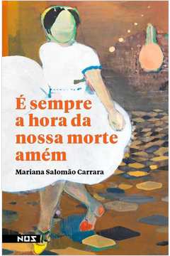 É Sempre a Hora da Nossa Morte Amém  - Mariana Salomao Carrara
